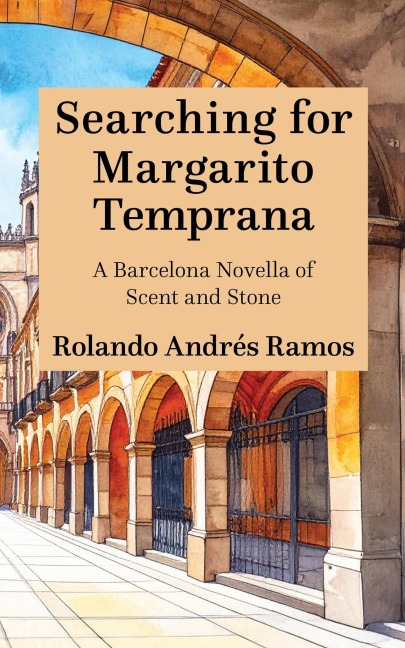 Searching for Margarito Temprana: A Barcelona Novella of Scent and Stone - Rolando Andrés Ramos