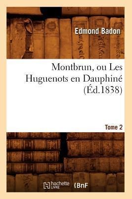 Montbrun, Ou Les Huguenots En Dauphiné. Tome 2 (Éd.1838) - Edmond Badon