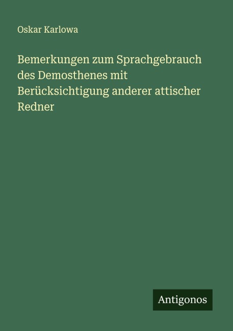 Bemerkungen zum Sprachgebrauch des Demosthenes mit Berücksichtigung anderer attischer Redner - Oskar Karlowa