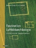 Faszination Luftbildarchäologie - Baoquan Song, Klaus Leidorf M. A.