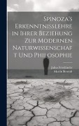Spinoza's Erkenntnisslehre in Ihrer Beziehung Zur Modernen Naturwissenschaft Und Philosophie - Martin Berendt, Julius Friedländer