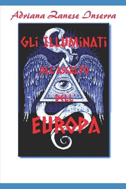 Gli Illuminati all'Assalto dell'Europa: I Poteri occulti che governano il mondo - Adriana Zanese Inserra