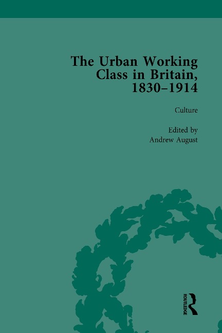 The Urban Working Class in Britain, 1830-1914 Vol 3 - Andrew August