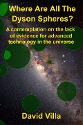 Cover-Bild zum Titel 'Where Are All the Dyson Spheres? A Contemplation on the Lack of Evidence for Advanced Technology in the Universe' von 'David Villa'