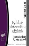 Fakten über Psychologie, Selbstverwirklichung und Selbsthilfe - John Ankerberg, John G. Weldon