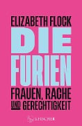 Die Furien - Frauen, Rache und Gerechtigkeit - Elizabeth Flock