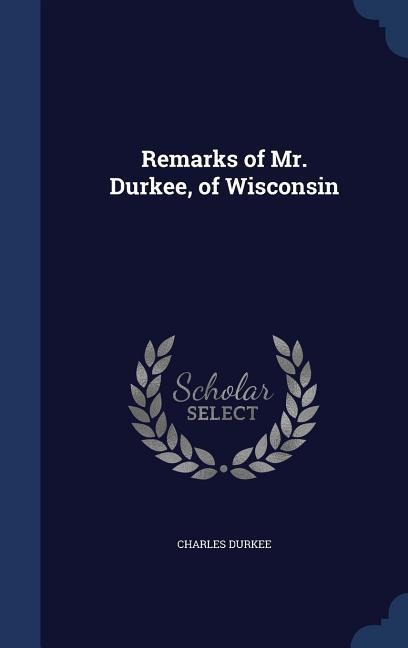 Remarks of Mr. Durkee, of Wisconsin - Charles Durkee