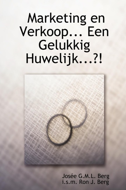 Marketing en Verkoop... Een Gelukkig Huwelijk...?! - Josée G. M. L. Berg, Ron J. Berg