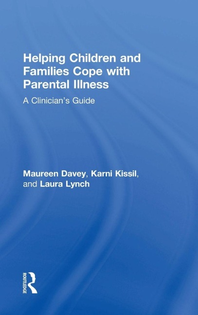 Helping Children and Families Cope with Parental Illness - Maureen Davey, Laura Lynch, Karni Kissil