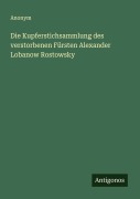 Cover-Bild zum Titel 'Die Kupferstichsammlung des verstorbenen Fürsten Alexander Lobanow Rostowsky' von 'Anonym'