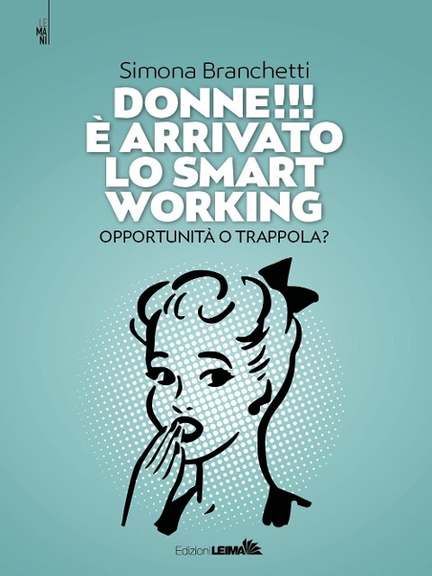 Donne!!! È arrivato lo smart working. Opportunità o trappola? - Simona Branchetti