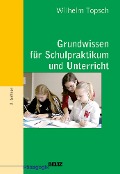 Grundwissen für Schulpraktikum und Unterricht - Wilhelm Topsch