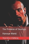 The Problem of Sinology: Hanxue Wenti - Thorsten J. Pattberg