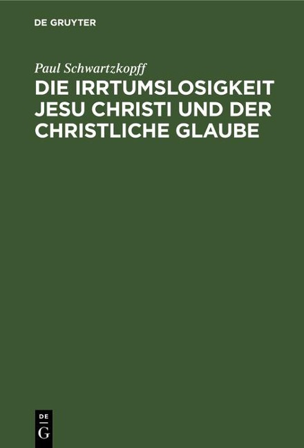Die Irrtumslosigkeit Jesu Christi und der christliche Glaube - Paul Schwartzkopff