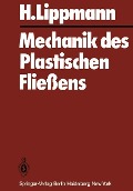 Mechanik des Plastischen Fließens - H. Lippmann