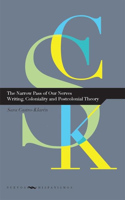 The narrow pass of our nerves : writing, coloniality and postcolonial theory - Sara Castro-Klaren
