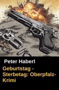 Cover-Bild zum Titel 'Geburtstag - Sterbetag: Oberpfalz-Krimi' von 'Peter Haberl, Pete Hackett'