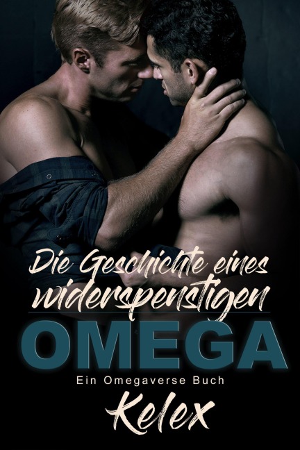 Die Geschichte eines widerspenstigen Omega (Ein Omega Quadrant Omegaverse, #2) - Kelex