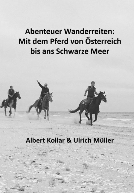 Abenteuer Wanderreiten:  Mit dem Pferd von Österreich  bis ans Schwarze Meer - Ulrich Müller, Albert Kollar