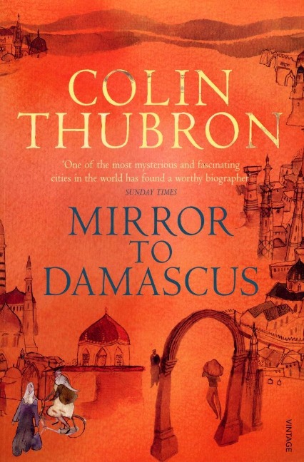 Mirror To Damascus - Colin Thubron