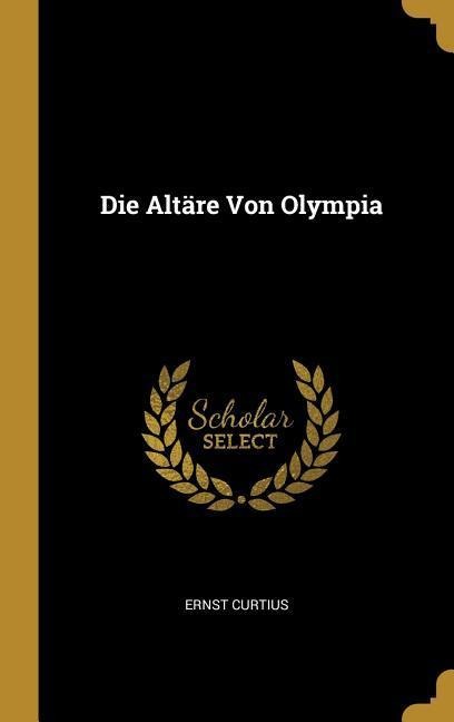 Die Altäre Von Olympia - Ernst Curtius