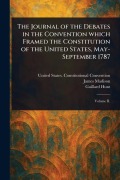 Cover-Bild zum Titel 'The Journal of the Debates in the Convention Which Framed the Constitution of the United States, May-September 1787' von 'United States Constituti Convention, James Madison, Gaillard Hunt'