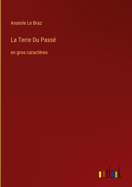 La Terre Du Passé - Anatole Le Braz