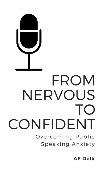 From Nervous to Confident: Overcoming Public Speaking Anxiety - Af Delk