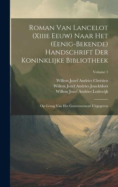 Roman Van Lancelot (Xiiie Eeuw) Naar Het (Eenig-Bekende) Handschrift Der Koninklijke Bibliotheek - Willem Jozef Andries Jonckbloet, Willem Jozef Andries Chrétien, Willem Jozef Andries Lodewijk