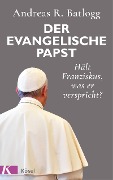 Cover-Bild zum Titel 'Der evangelische Papst' von 'Andreas R. Batlogg'