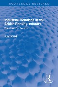 Cover-Bild zum Titel 'Industrial Relations in the British Printing Industry' von 'John Child'