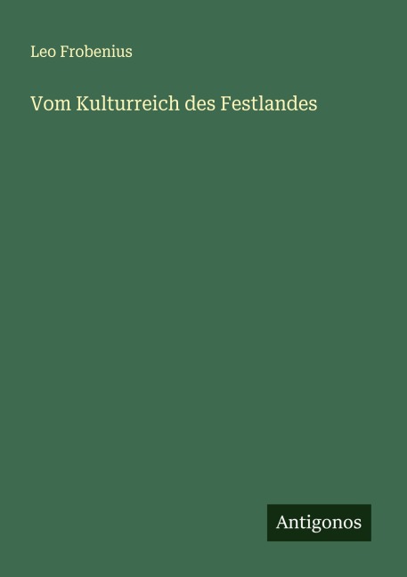 Vom Kulturreich des Festlandes - Leo Frobenius