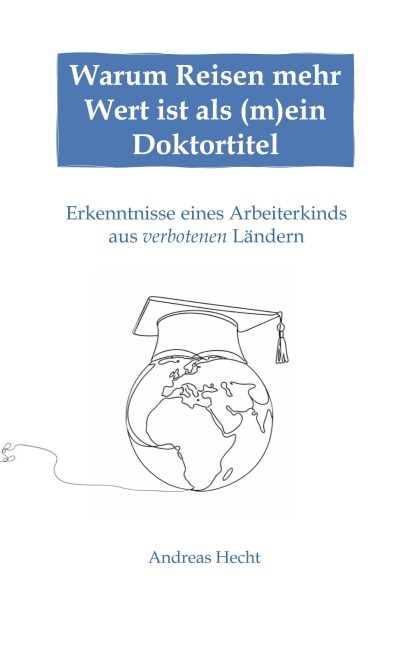 Warum Reisen mehr Wert ist als (m)ein Doktortitel - Andreas Hecht