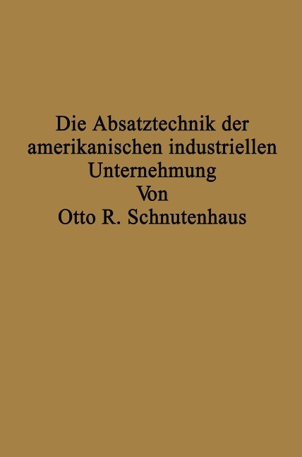 Die Absatztechnik der amerikanischen industriellen Unternehmung - Otto R. Schnutenhaus
