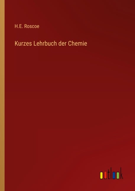 Kurzes Lehrbuch der Chemie - H. E. Roscoe