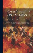 Cover-Bild zum Titel 'Galería Militar Contemporánea: Colección De Biografías Y Retratos De Los Generales ... En Los Ejércitos Liberal Y Carlista Durante La Última Guerra C' von 'Anonymous'