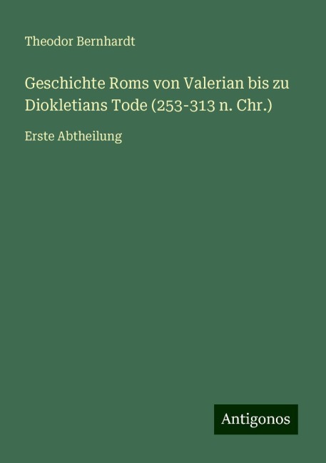 Geschichte Roms von Valerian bis zu Diokletians Tode (253-313 n. Chr.) - Theodor Bernhardt