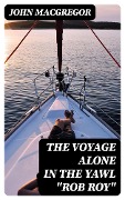 The Voyage Alone in the Yawl "Rob Roy" - John Macgregor