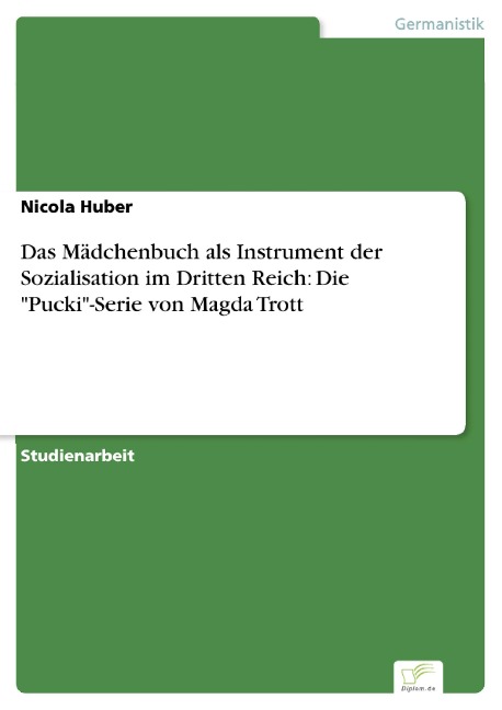 Das Mädchenbuch als Instrument der Sozialisation im Dritten Reich: Die "Pucki"-Serie von Magda Trott - Nicola Huber