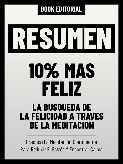Resumen - 10% Mas Feliz - La Búsqueda De La Felicidad A Través De La Meditación - Book Editorial, Book Editorial