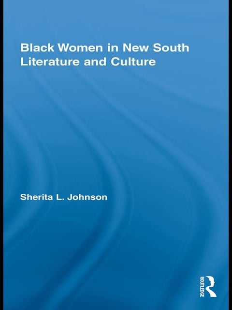 Black Women in New South Literature and Culture - Sherita L. Johnson