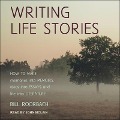Writing Life Stories Lib/E: How to Make Memories Into Memoirs, Ideas Into Essays and Life Into Literature - Bill Roorbach
