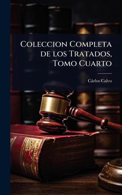 Coleccion Completa de los Tratados, Tomo Cuarto - CÃ¡rlos Calvo