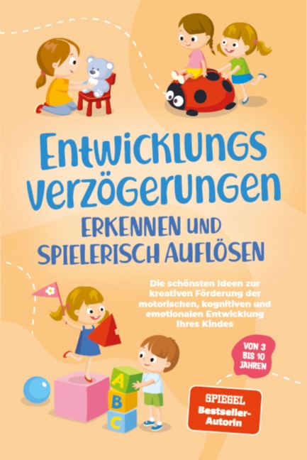 Entwicklungsverzögerungen erkennen und spielerisch auflösen: Die schönsten Ideen zur kreativen Förderung der motorischen, kognitiven und emotionalen Entwicklung Ihres Kindes | von 3 bis 10 Jahren - Lorena Schönfeld