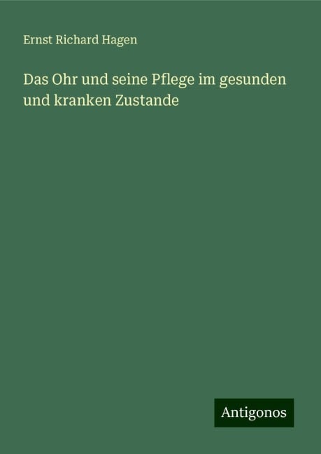 Das Ohr und seine Pflege im gesunden und kranken Zustande - Ernst Richard Hagen