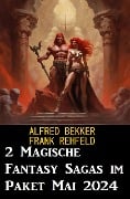 2 Magische Fantasy Sagas im Paket Mai 2024 - Alfred Bekker, Frank Rehfeld