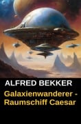Cover-Bild zum Titel 'Galaxienwanderer - Raumschiff Caesar' von 'Alfred Bekker'
