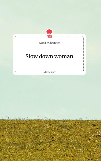 Slow down woman. Life is a Story - story.one - Astrid Widlroither