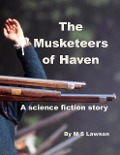 The Musketeers of Haven A Science Fiction Story - M S Lawson
