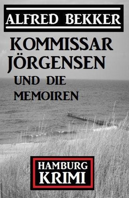 Kommissar Jörgensen und die Memoiren: Kommissar Jörgensen Hamburg Krimi - Alfred Bekker